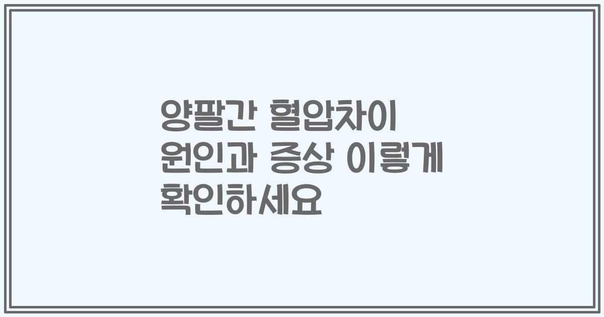 양팔간 혈압차이 원인과 증상 이렇게 확인하세요