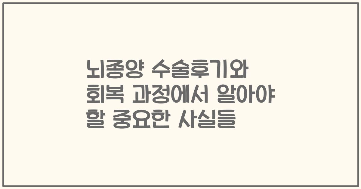 뇌종양 수술후기와 회복 과정에서 알아야 할 중요한 사실들