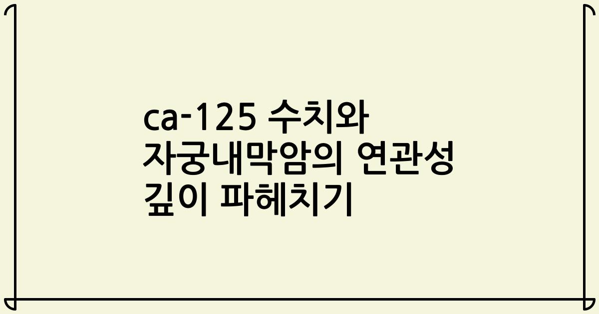 ca-125 수치와 자궁내막암의 연관성 깊이 파헤치기