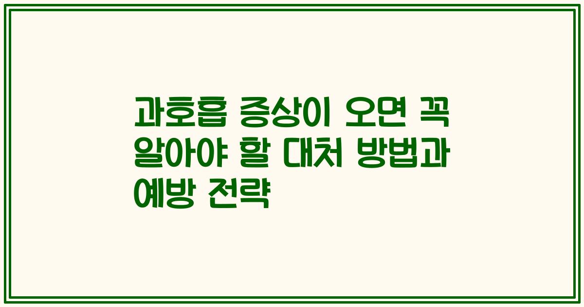 과호흡 증상이 오면 꼭 알아야 할 대처 방법과 예방 전략