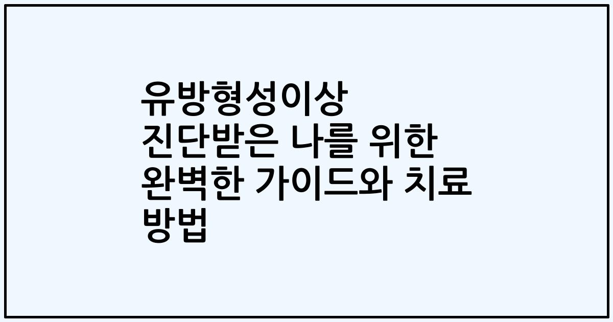 유방형성이상 진단받은 나를 위한 완벽한 가이드와 치료 방법
