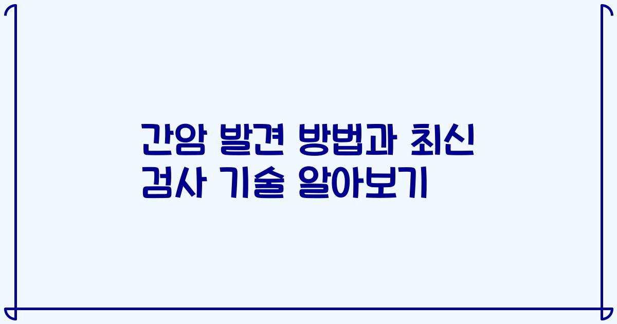 간암 발견 방법과 최신 검사 기술 알아보기
