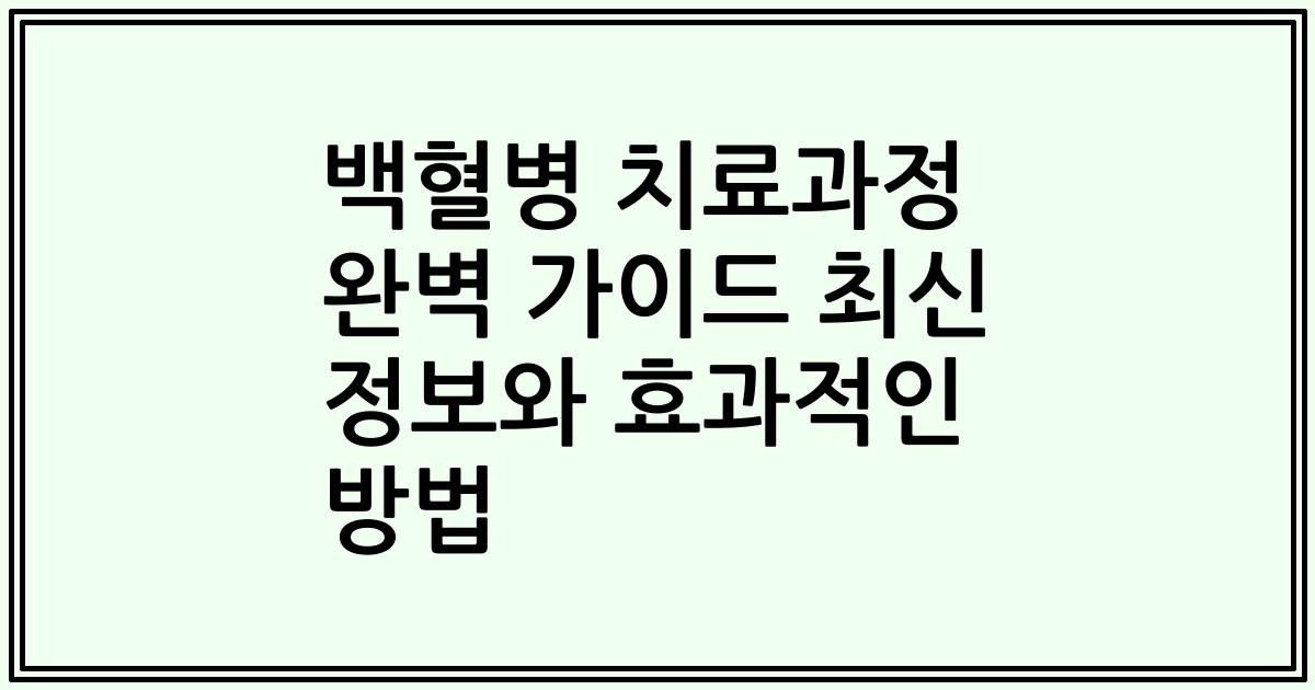 백혈병 치료과정 완벽 가이드 최신 정보와 효과적인 방법