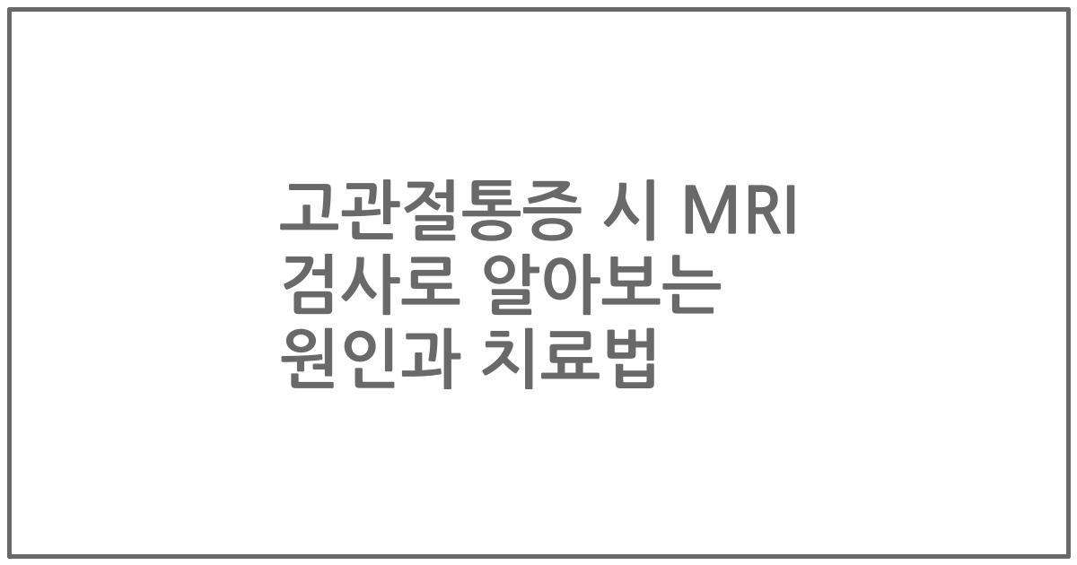 고관절통증 시 MRI 검사로 알아보는 원인과 치료법