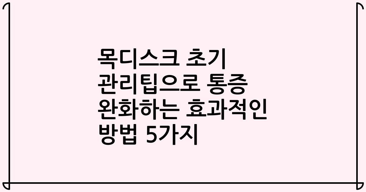 목디스크 초기 관리팁으로 통증 완화하는 효과적인 방법 5가지