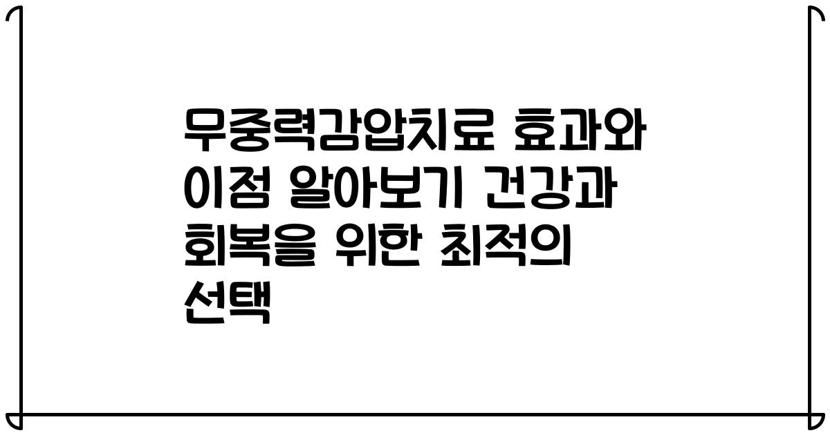 무중력감압치료 효과와 이점 알아보기 건강과 회복을 위한 최적의 선택